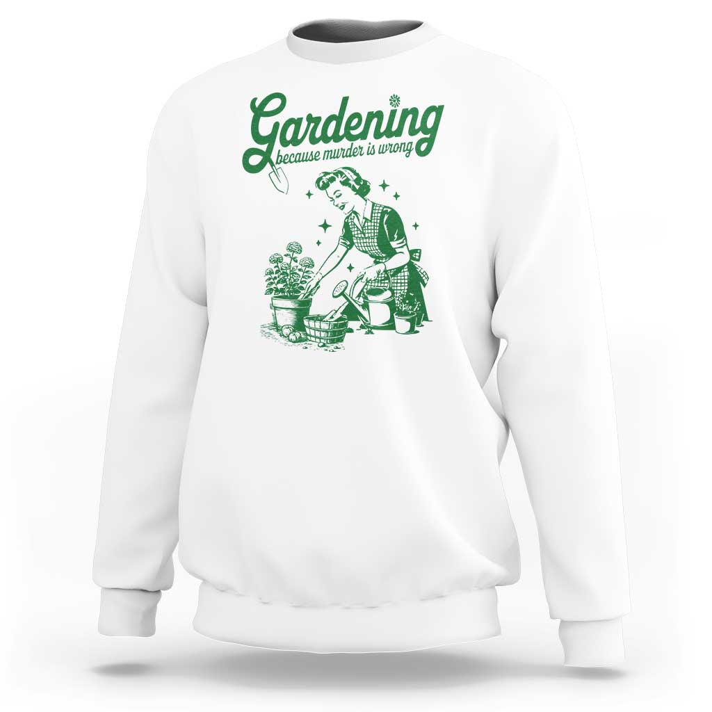 Funny Gardening Because Murder Is Wrong Sweatshirt Plant Lady - Wonder Print Shop