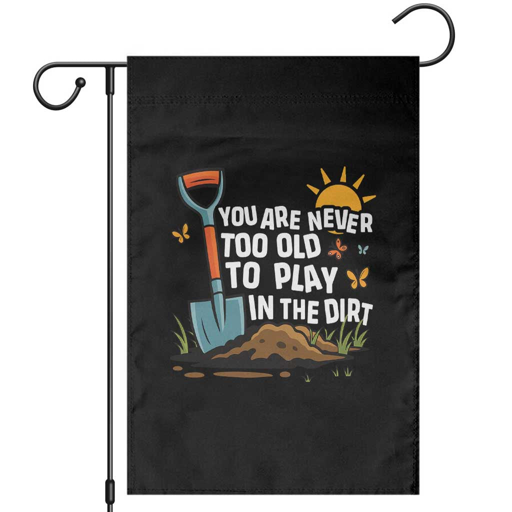Funny Gardening Garden Flag You Are Never Too Old To Play In The Dirt - Wonder Print Shop