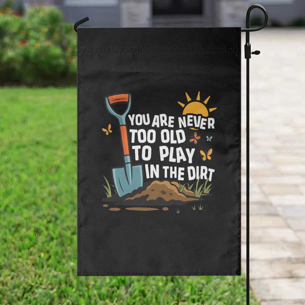 Funny Gardening Garden Flag You Are Never Too Old To Play In The Dirt - Wonder Print Shop