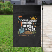 Funny Gardening Garden Flag You Are Never Too Old To Play In The Dirt - Wonder Print Shop