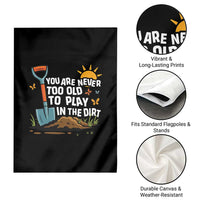 Funny Gardening Garden Flag You Are Never Too Old To Play In The Dirt - Wonder Print Shop