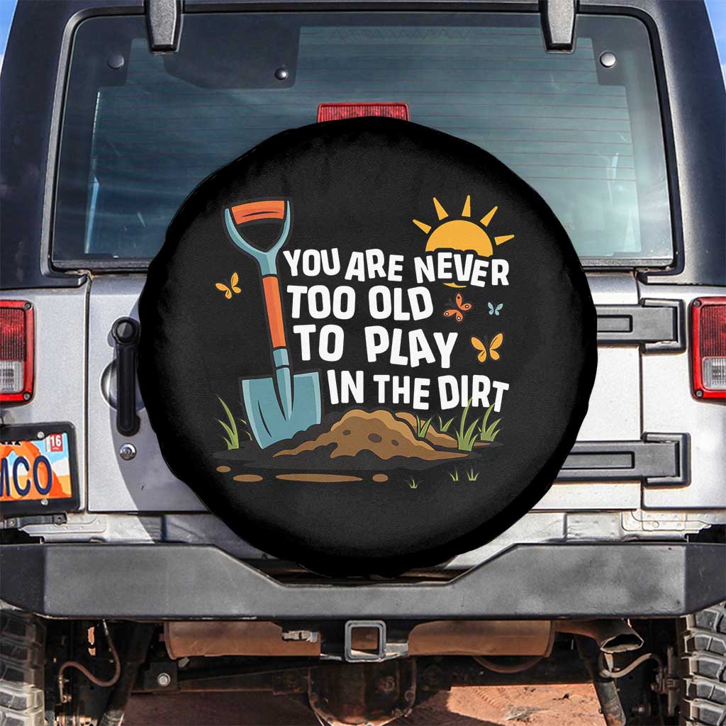 Funny Gardening Spare Tire Cover You Are Never Too Old To Play In The Dirt - Wonder Print Shop