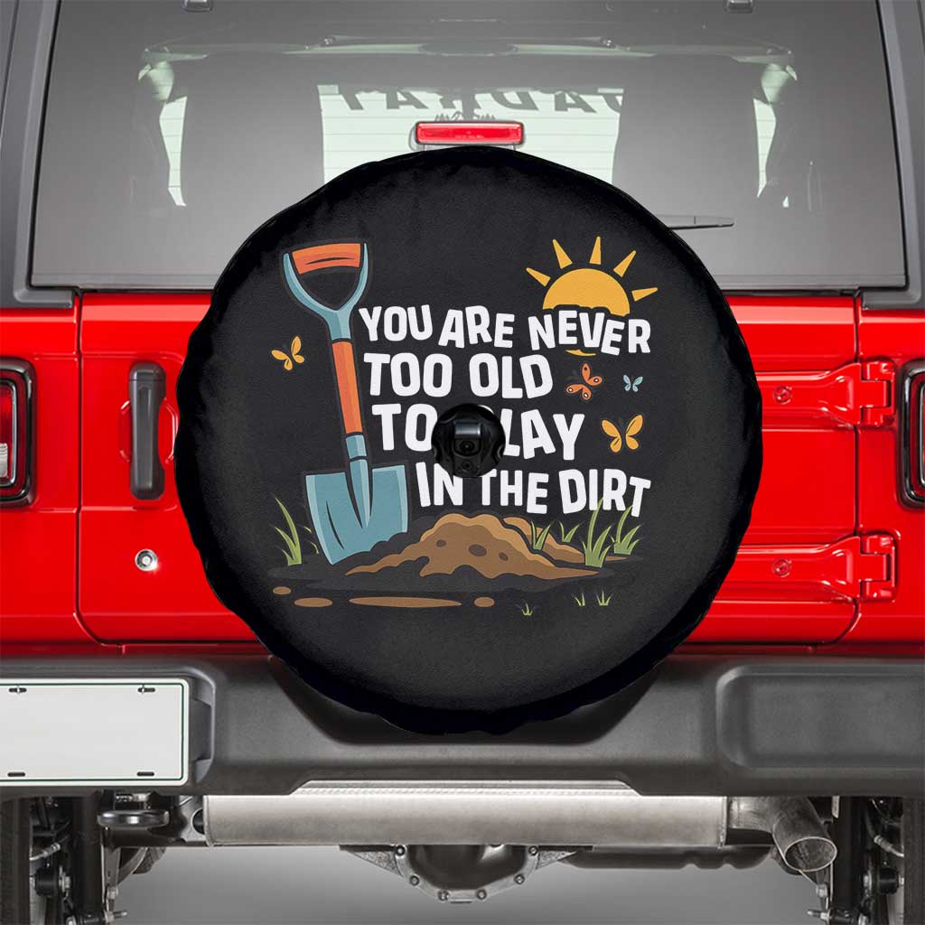 Funny Gardening Spare Tire Cover You Are Never Too Old To Play In The Dirt - Wonder Print Shop