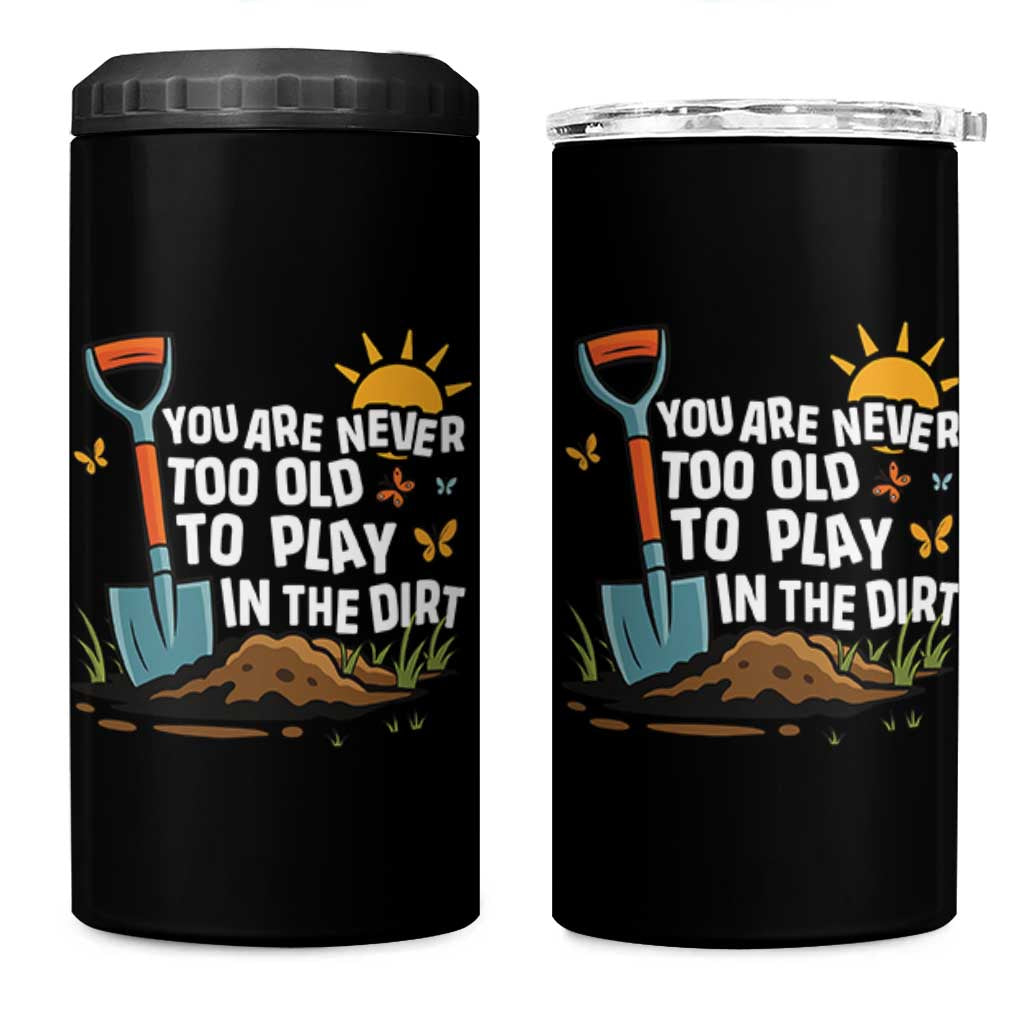 Funny Gardening 4 in 1 Can Cooler Tumbler You Are Never Too Old To Play In The Dirt - Wonder Print Shop