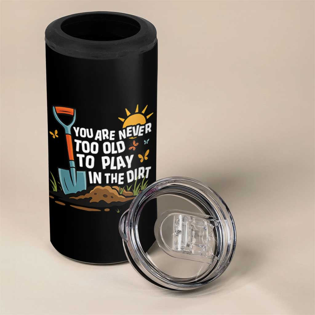 Funny Gardening 4 in 1 Can Cooler Tumbler You Are Never Too Old To Play In The Dirt - Wonder Print Shop