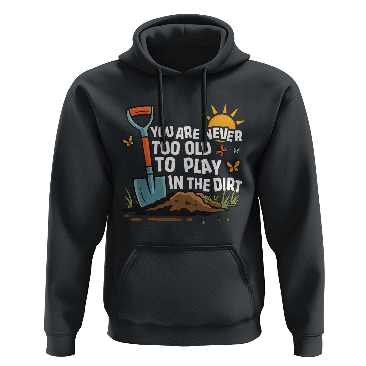 Funny Gardening Hoodie You Are Never Too Old To Play In The Dirt - Wonder Print Shop