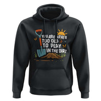 Funny Gardening Hoodie You Are Never Too Old To Play In The Dirt - Wonder Print Shop