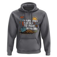 Funny Gardening Hoodie You Are Never Too Old To Play In The Dirt - Wonder Print Shop