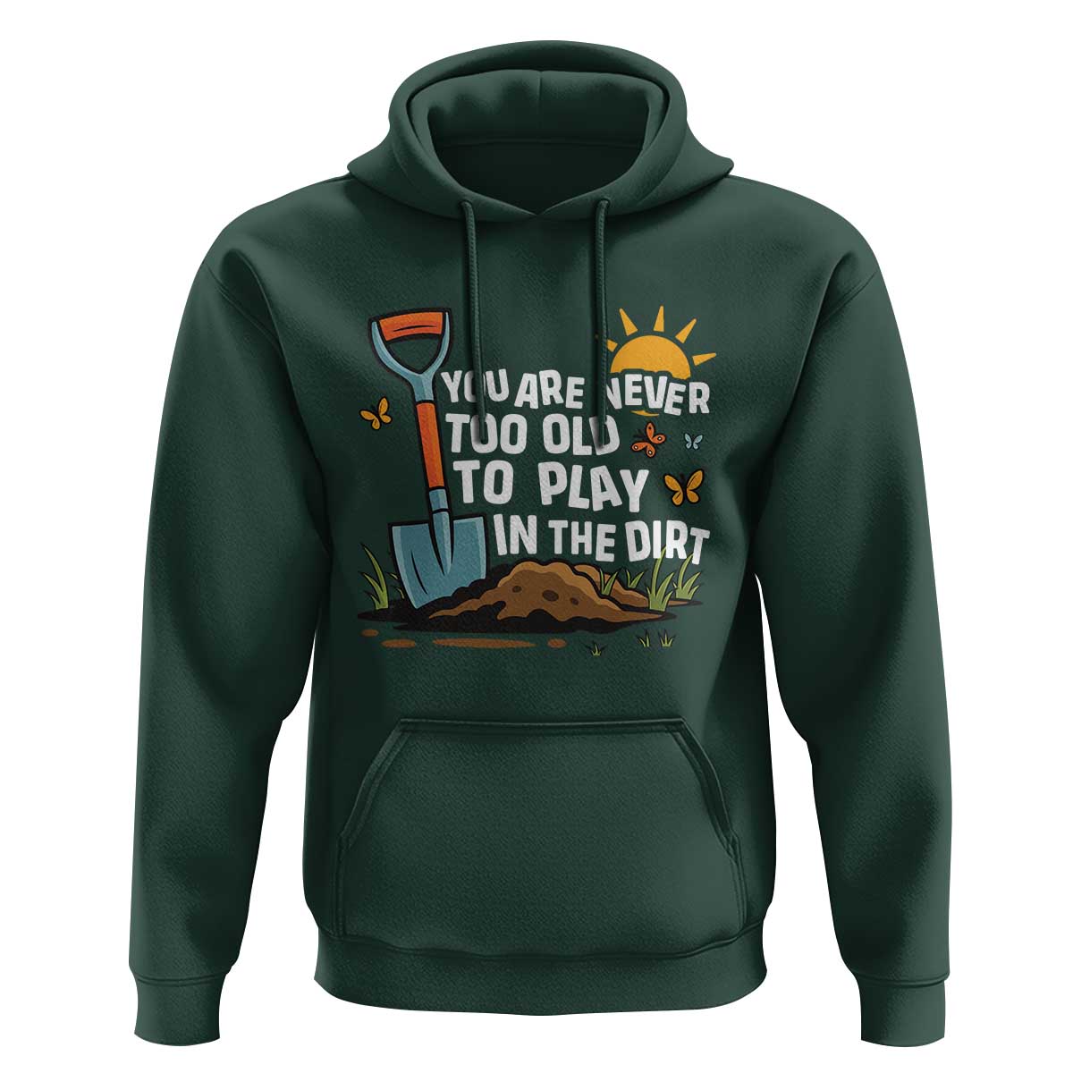 Funny Gardening Hoodie You Are Never Too Old To Play In The Dirt - Wonder Print Shop