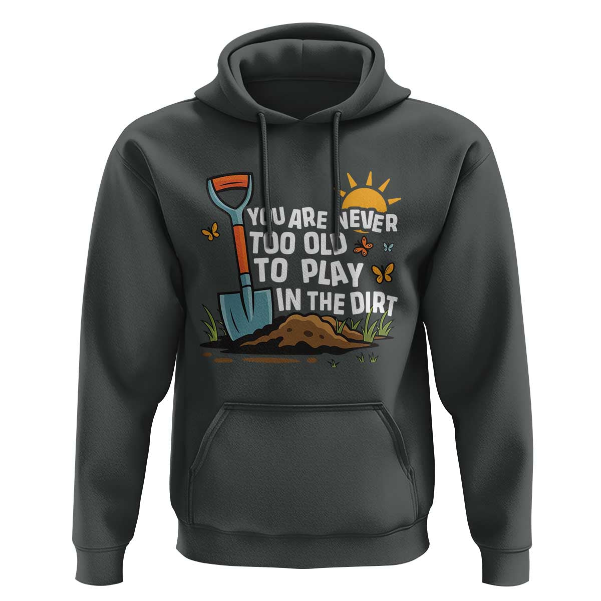 Funny Gardening Hoodie You Are Never Too Old To Play In The Dirt - Wonder Print Shop