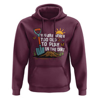 Funny Gardening Hoodie You Are Never Too Old To Play In The Dirt - Wonder Print Shop