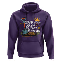 Funny Gardening Hoodie You Are Never Too Old To Play In The Dirt - Wonder Print Shop