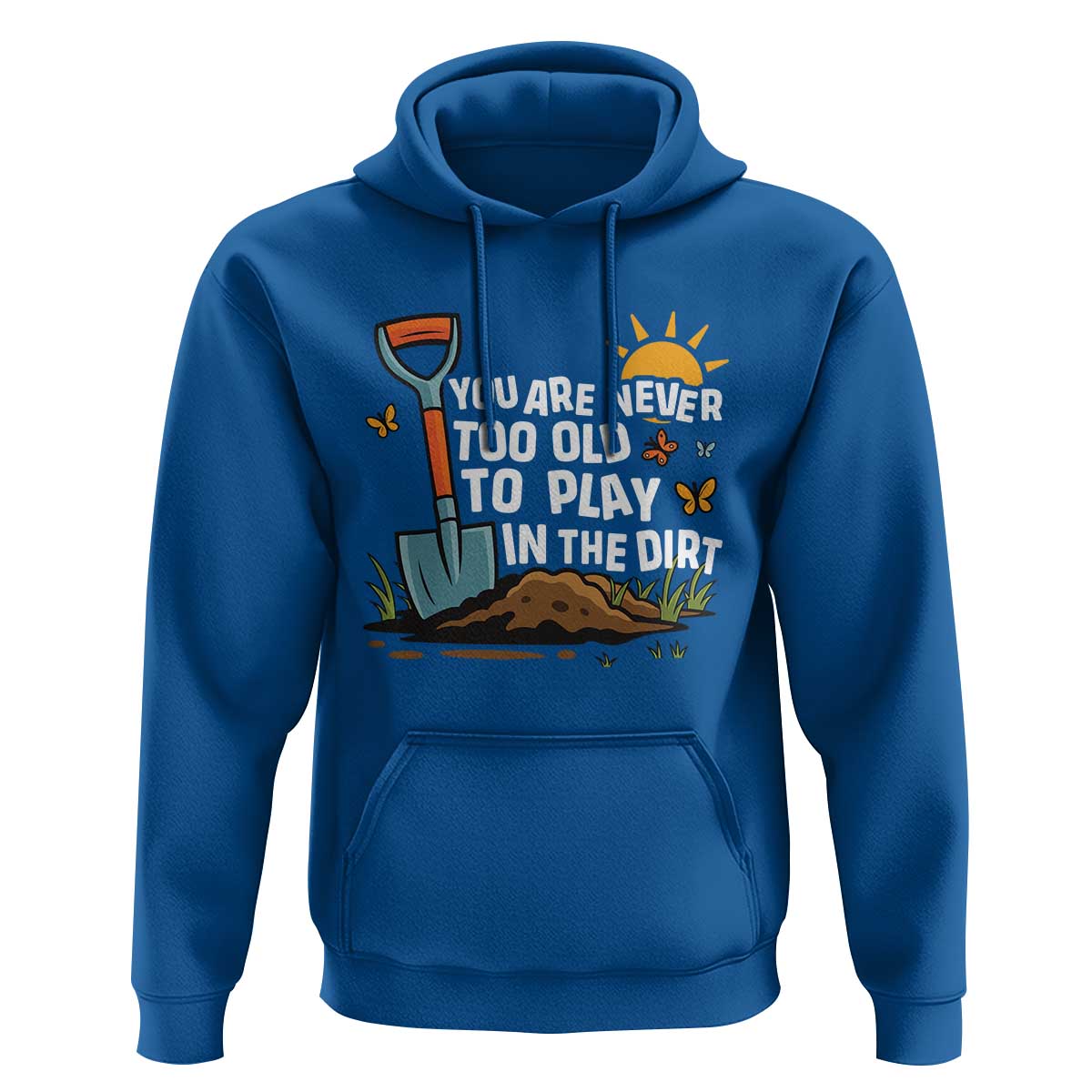 Funny Gardening Hoodie You Are Never Too Old To Play In The Dirt - Wonder Print Shop