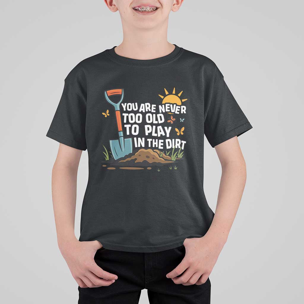 Funny Gardening T Shirt For Kid You Are Never Too Old To Play In The Dirt - Wonder Print Shop