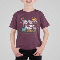 Funny Gardening T Shirt For Kid You Are Never Too Old To Play In The Dirt - Wonder Print Shop