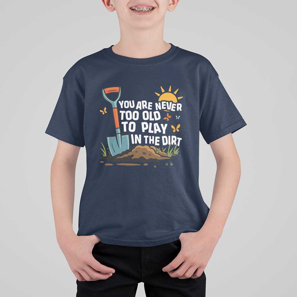 Funny Gardening T Shirt For Kid You Are Never Too Old To Play In The Dirt - Wonder Print Shop