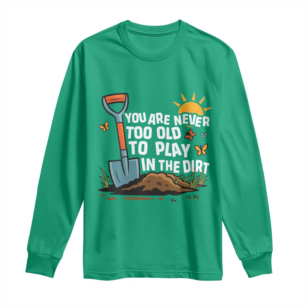 Funny Gardening Long Sleeve Shirt You Are Never Too Old To Play In The Dirt - Wonder Print Shop