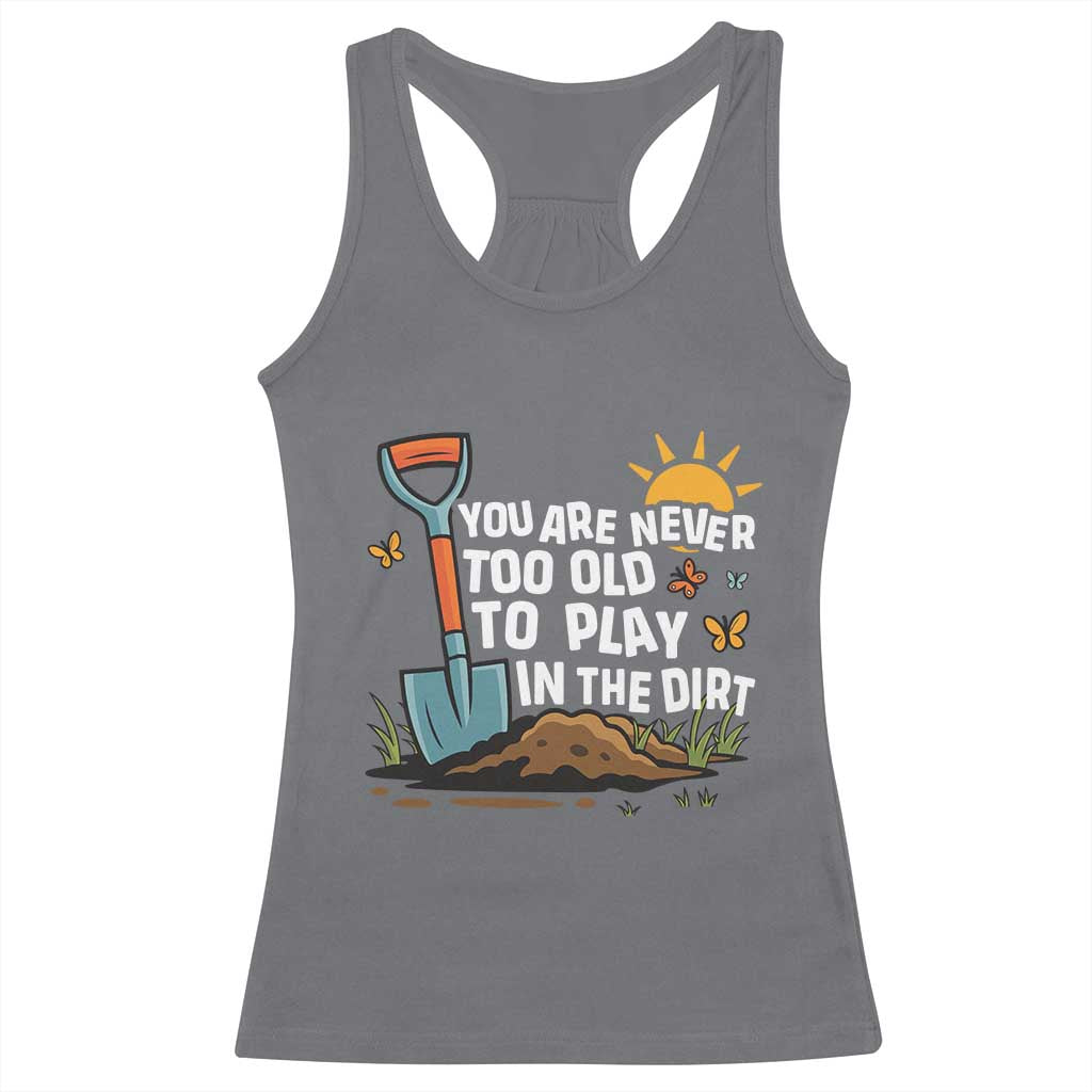 Funny Gardening Racerback Tank Top You Are Never Too Old To Play In The Dirt - Wonder Print Shop