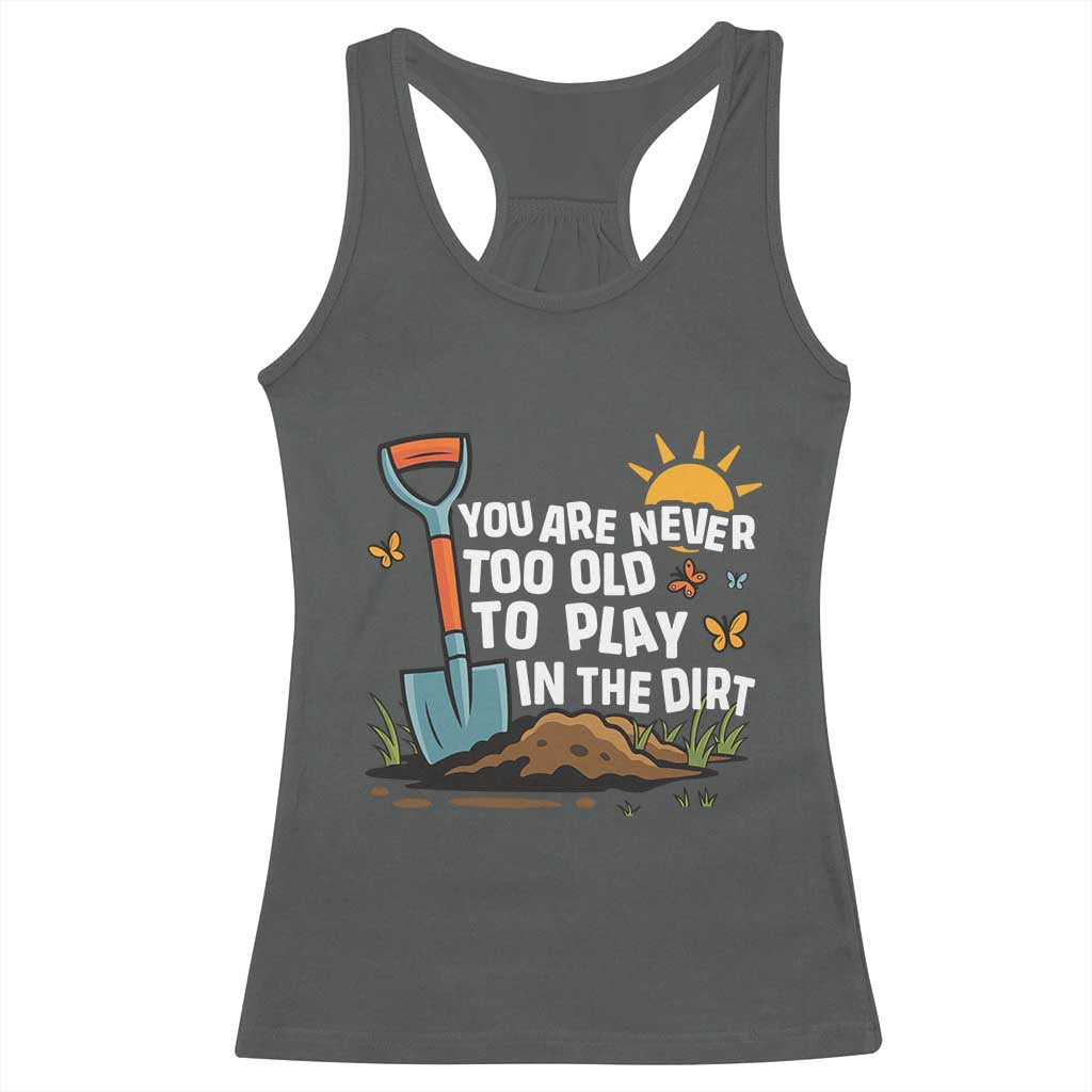 Funny Gardening Racerback Tank Top You Are Never Too Old To Play In The Dirt - Wonder Print Shop
