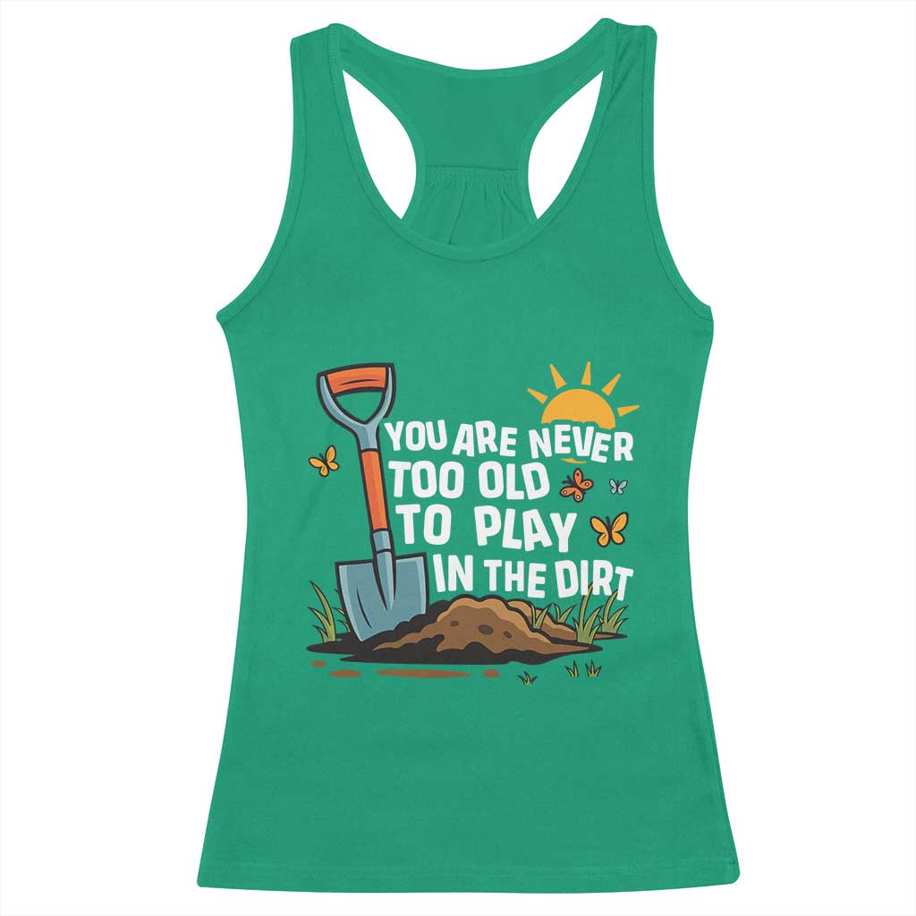 Funny Gardening Racerback Tank Top You Are Never Too Old To Play In The Dirt - Wonder Print Shop