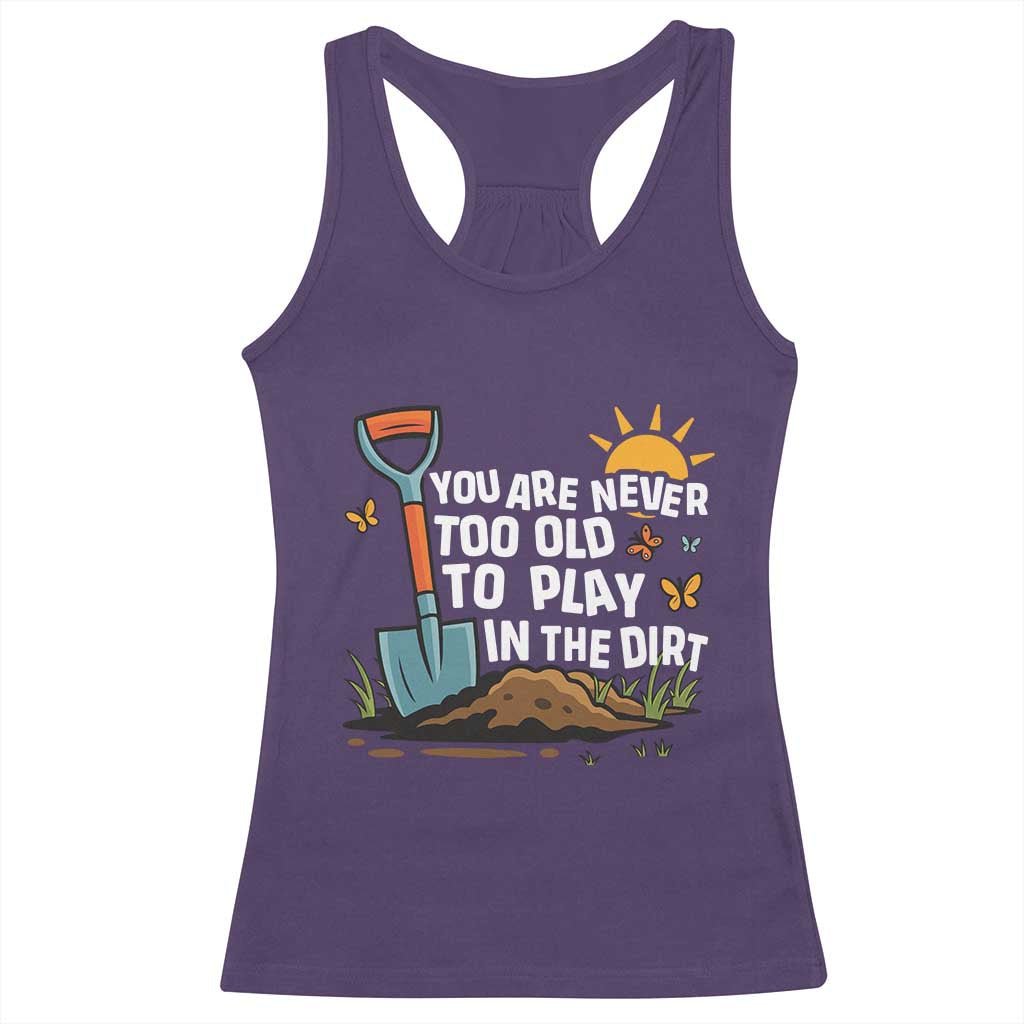 Funny Gardening Racerback Tank Top You Are Never Too Old To Play In The Dirt - Wonder Print Shop