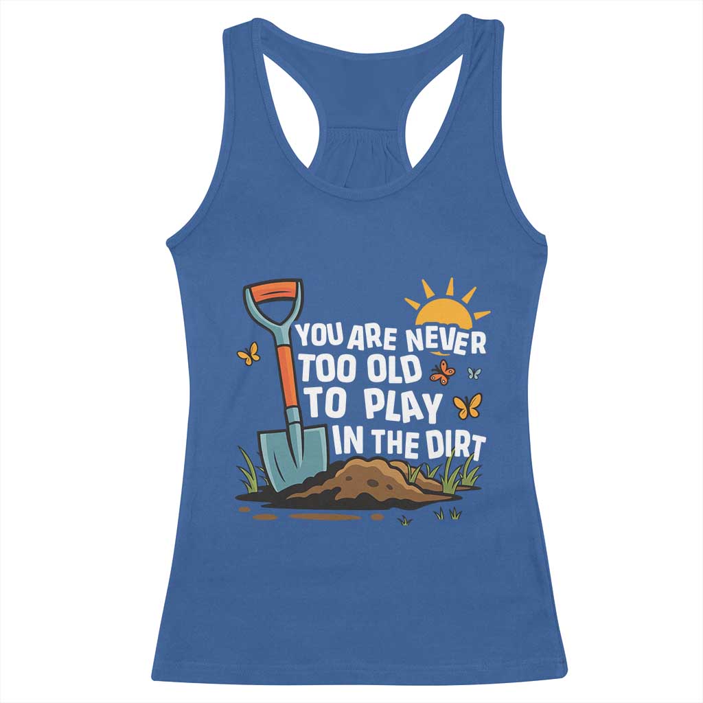 Funny Gardening Racerback Tank Top You Are Never Too Old To Play In The Dirt - Wonder Print Shop