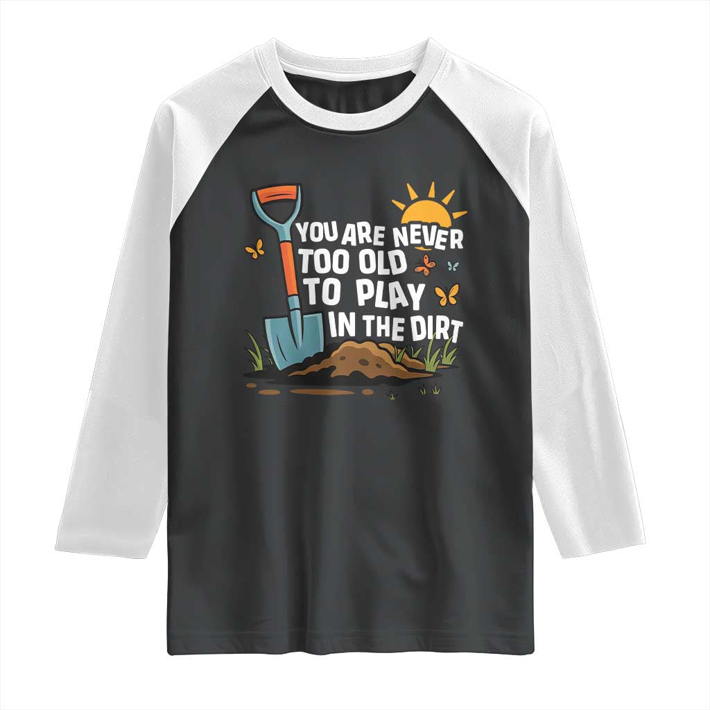 Funny Gardening Raglan Shirt You Are Never Too Old To Play In The Dirt - Wonder Print Shop
