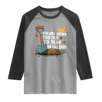 Funny Gardening Raglan Shirt You Are Never Too Old To Play In The Dirt - Wonder Print Shop