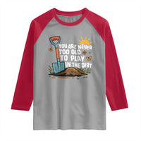 Funny Gardening Raglan Shirt You Are Never Too Old To Play In The Dirt - Wonder Print Shop