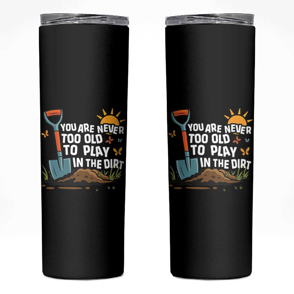 Funny Gardening Skinny Tumbler You Are Never Too Old To Play In The Dirt - Wonder Print Shop