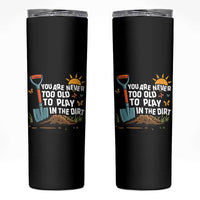 Funny Gardening Skinny Tumbler You Are Never Too Old To Play In The Dirt - Wonder Print Shop