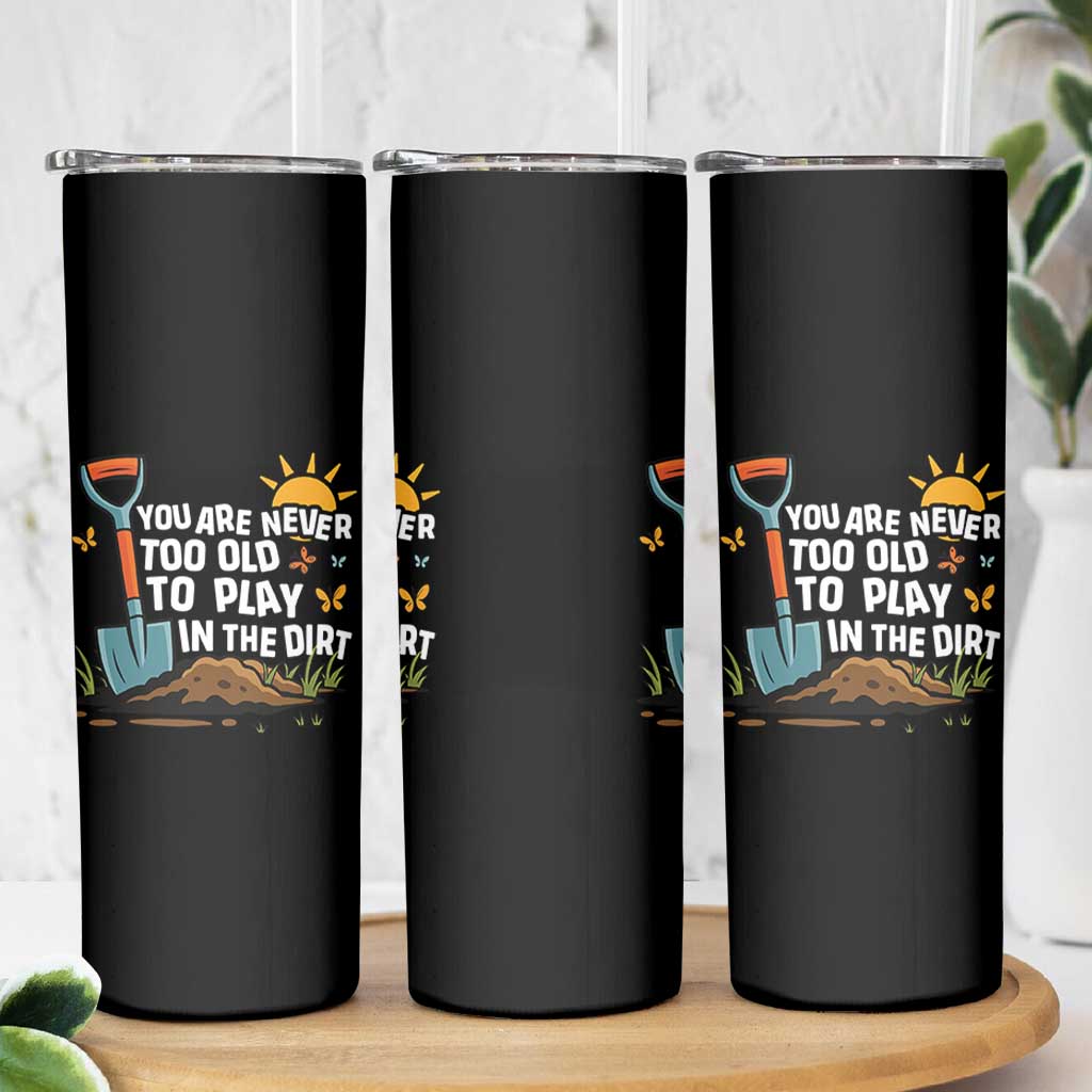 Funny Gardening Skinny Tumbler You Are Never Too Old To Play In The Dirt - Wonder Print Shop