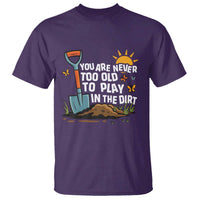 Funny Gardening T Shirt You Are Never Too Old To Play In The Dirt - Wonder Print Shop