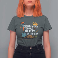 Funny Gardening T Shirt For Women You Are Never Too Old To Play In The Dirt - Wonder Print Shop
