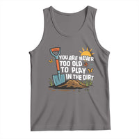 Funny Gardening Tank Top You Are Never Too Old To Play In The Dirt - Wonder Print Shop