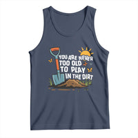 Funny Gardening Tank Top You Are Never Too Old To Play In The Dirt - Wonder Print Shop