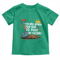 Funny Gardening Toddler T Shirt You Are Never Too Old To Play In The Dirt - Wonder Print Shop