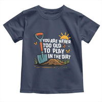 Funny Gardening Toddler T Shirt You Are Never Too Old To Play In The Dirt - Wonder Print Shop