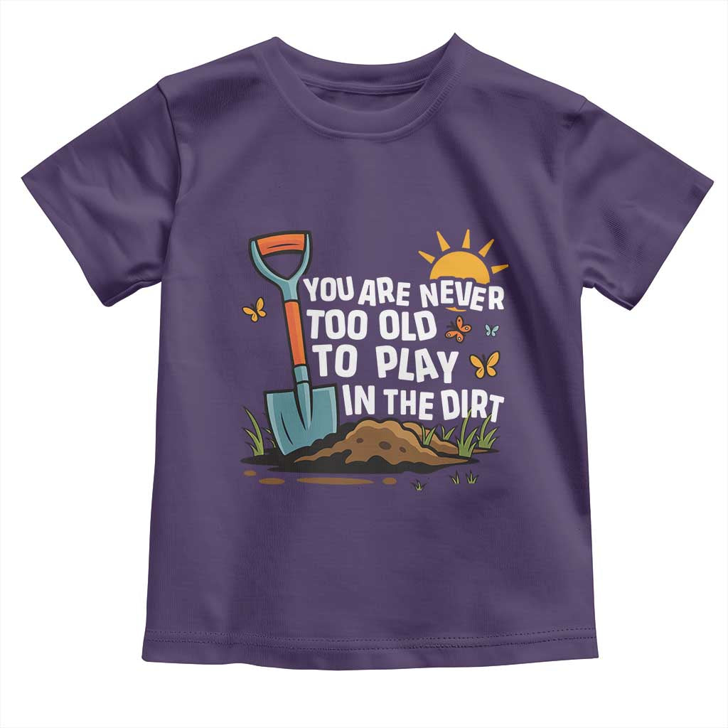 Funny Gardening Toddler T Shirt You Are Never Too Old To Play In The Dirt - Wonder Print Shop