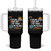 Funny Gardening Tumbler With Handle You Are Never Too Old To Play In The Dirt - Wonder Print Shop