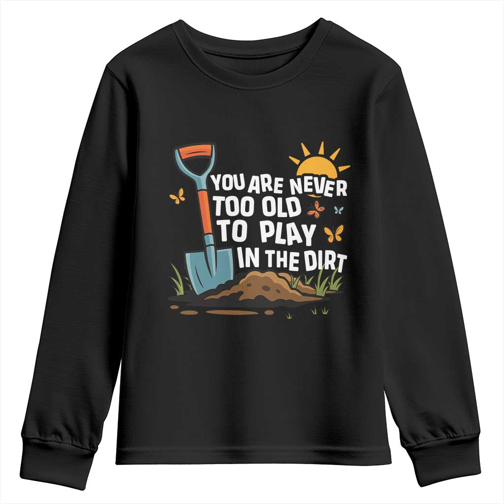 Funny Gardening Youth Sweatshirt You Are Never Too Old To Play In The Dirt - Wonder Print Shop
