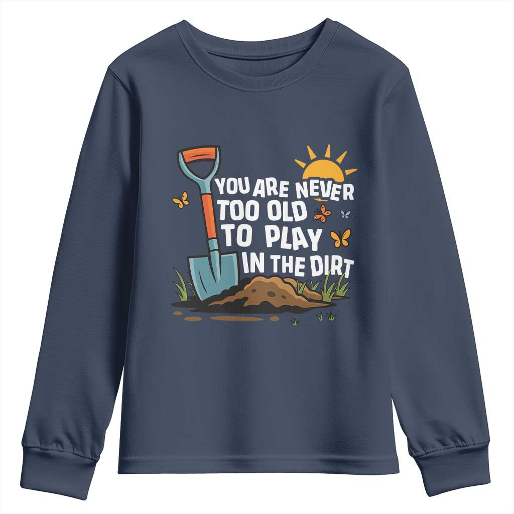 Funny Gardening Youth Sweatshirt You Are Never Too Old To Play In The Dirt - Wonder Print Shop