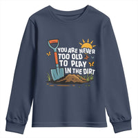Funny Gardening Youth Sweatshirt You Are Never Too Old To Play In The Dirt - Wonder Print Shop
