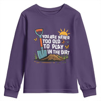 Funny Gardening Youth Sweatshirt You Are Never Too Old To Play In The Dirt - Wonder Print Shop