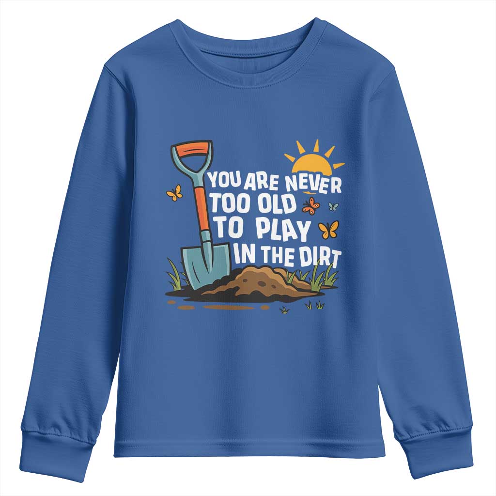 Funny Gardening Youth Sweatshirt You Are Never Too Old To Play In The Dirt - Wonder Print Shop