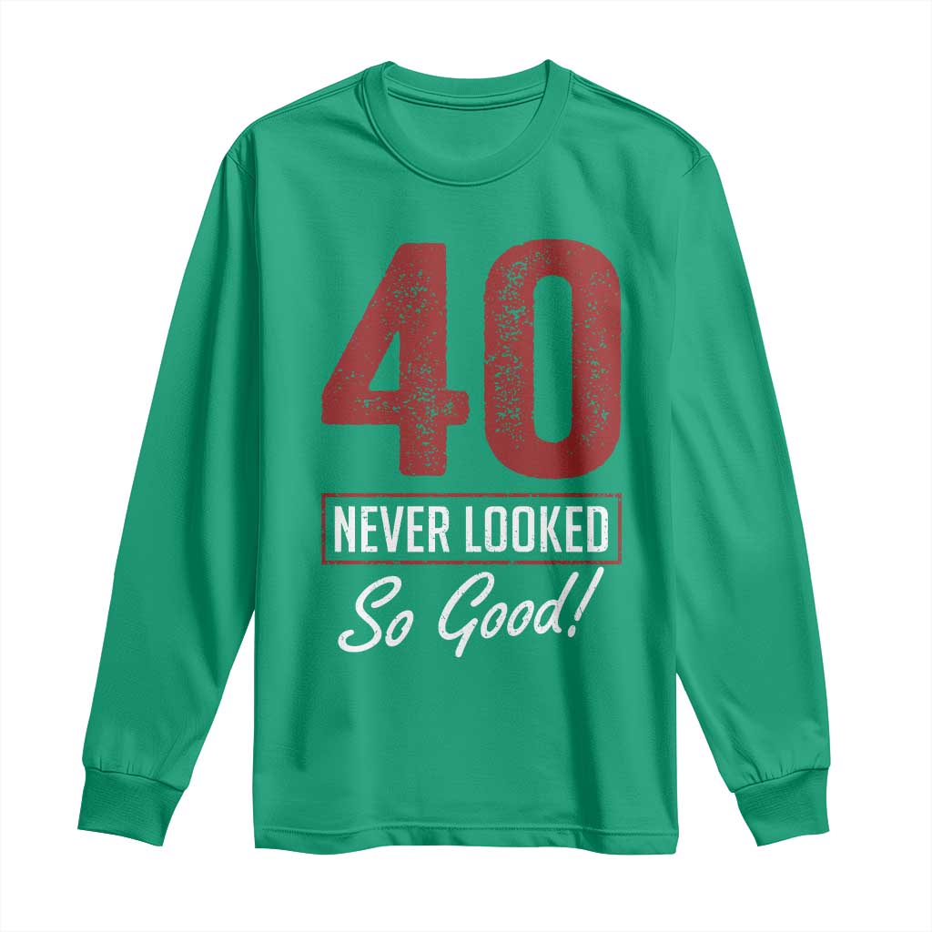 40 Never Looked So Good Funny 40th Birthday Long Sleeve Shirt