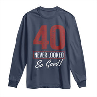 40 Never Looked So Good Funny 40th Birthday Long Sleeve Shirt