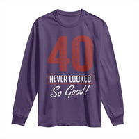 40 Never Looked So Good Funny 40th Birthday Long Sleeve Shirt