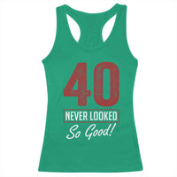 40 Never Looked So Good Funny 40th Birthday Racerback Tank Top