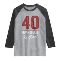40 Never Looked So Good Funny 40th Birthday Raglan Shirt